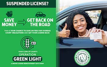 Suspended License? Save Money - Get Back on the Road. This is your chance to save on fees for overdue court obligations and get your license back.
                             Your Clerk of Courts operation green light.  A drivers license reinstatement date event